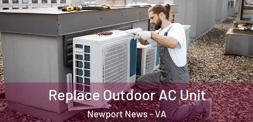  Replace Outdoor AC Unit Newport News - VA